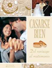 Casarse Bien: del Noviazgo Al Matrimonio