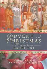 Advent and Christmas Wisdom from Padre Pio: Daily Scripture and Prayers Together with Saint Pio of Pietrelcinas Own Words