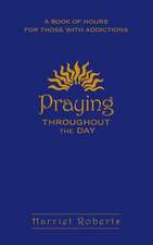 Praying Throughout the Day: A Book of Hours for Those with Addictions