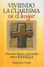 Viviendo La Cuaresma En El Hogar: Oraciones Diarias y Actividades Para Su Familia