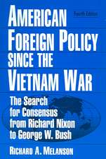 American Foreign Policy Since the Vietnam War: The Search for Consensus from Nixon to Clinton