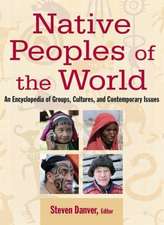 Native Peoples of the World: An Encyclopedia of Groups, Cultures and Contemporary Issues