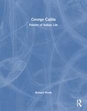 George Catlin: Painter of Indian Life