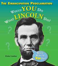 The Emancipation Proclamation: Would You Do What Lincoln Did?
