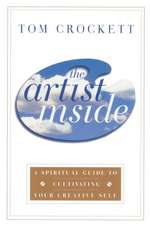 The Artist Inside: A Spiritual Guide to Cultivating Your Creative Self