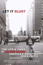 Let It Blurt: The Life and Times of Lester Bangs, America's Greatest Rock Critic