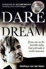 Dare to Dream: If You Can See the Invisible Today, God Will Make It Visible Tomorrow