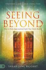 Seeing Beyond: How to Make Supernatural Sight Your Daily Reality