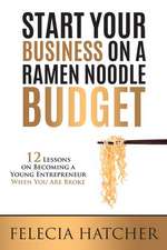 Start Your Business on a Ramen Noodle Budget: 12 Lessons on Becoming a Young Entrepreneur When You are Broke!