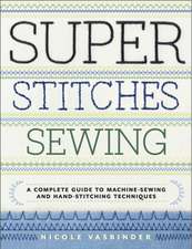 Super Stitches Sewing: A Complete Guide to Machine-Sewing and Hand-Stitching Techniques