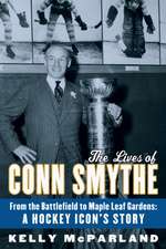 The Lives of Conn Smythe: A Hockey Icon's Story