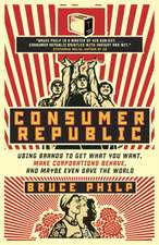 Consumer Republic: Using Brands to Get What You Want, Make Corporations Behave, and Maybe Even Save the World