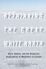 Rethinking the Great White North: Race, Nature, and the Historical Geographies of Whiteness in Canada