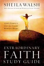 Extraordinary Faith Study Guide: God's Perfect Gift for Every Woman's Heart