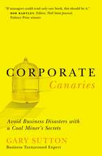 Corporate Canaries: Avoid Business Disasters with a Coal Miner's Secrets