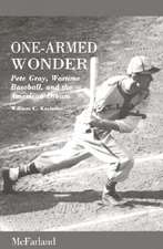 One-Armed Wonder: Pete Gray, Wartime Baseball, and the American Dream