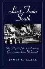 Last Train South: The Flight of the Confederate Government from Richmond