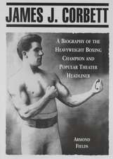 James J. Corbett: A Biography of the Heavyweight Boxing Champion and Popular Theater Headliner