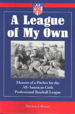 A League of My Own: Memoir of a Pitcher for the All-American Girls Professional Baseball League