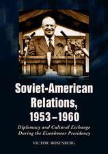 Soviet-American Relations, 1953-1960: Diplomacy And Cultural Exchange During The Eisenhower Presidency