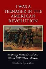 I Was a Teenager in the American Revolution: 21 Young Patriots And Two Tories Tell Their Stories