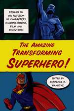 The Amazing Transforming Superhero!: Essays on the Revision of Characters in Comic Books, Film and Television