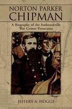 Norton Parker Chipman: A Biography of the Andersonville War Crimes Prosecutor