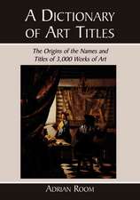 A Dictionary of Art Titles: The Origins of the Names and Titles of 3,000 Works of Art