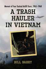 A Trash Hauler in Vietnam: Memoir of Four Tactical Airlift Tours, 1965-1968