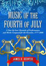 Music of the Fourth of July: A Year-By-Year Chronicle of Performances and Works Composed for the Occasion, 1777-2008