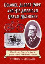 Colonel Albert Pope and His American Dream Machines: The Life and Times of a Bicycle Tycoon Turned Automotive Pioneer