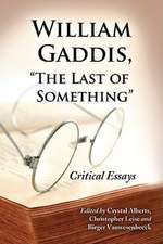 William Gaddis, "The Last of Something": Critical Essays