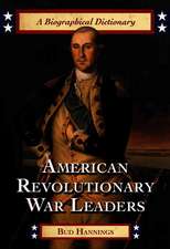 American Revolutionary War Leaders: A Biographical Dictionary