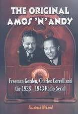 The Original Amos 'n' Andy: Freeman Gosden, Charles Correll and the 1928-1943 Radio Serial