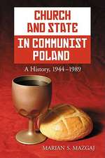 Church and State in Communist Poland: A History, 1944-1989