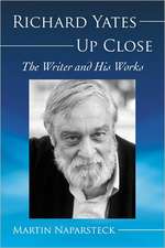 Richard Yates Up Close: The Writer and His Works