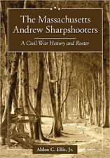 The Massachusetts Andrew Sharpshooters: A Civil War History and Roster