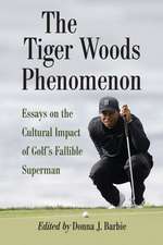 The Tiger Woods Phenomenon: Essays on the Cultural Impact of Golf's Fallible Superman