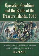 Operation Goodtime and the Battle of the Treasury Islands, 1943: A History of the World War II Invasion by U.S. and New Zealand Forces