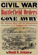 Civil War Battlefield Orders Gone Awry: The Written Word and Its Consequences in 13 Engagements