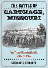 The Battle of Carthage, Missouri: A History of the First Trans-Mississippi Conflict of the Civil War