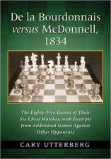 de La Bourdonnais Versus McDonnell, 1834: The Eighty-Five Games of Their Six Chess Matches, with Excerpts from Additional Games Against Other Opponent