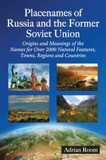 Placenames of Russia and the Former Soviet Union: Origins and Meanings of the Names for More Than 2000 Natural Features, Towns, Regions and Countries