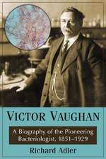 Victor Vaughan: A Biography of the Pioneering Bacteriologist, 1851-1929
