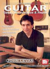 Guitar Setup, Maintenance & Repair: The Definitive Guide for Musicians and Technicians of All Levels