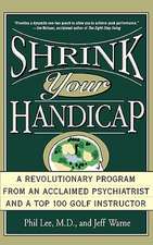 Shrink Your Handicap: A Revolutionary Program from an Acclaimed Psychiatrist and a Top 100 Golf Instructor