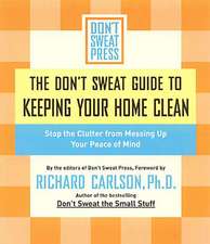 The Don't Sweat Guide To Keeping Your Home Clean: Stop the Clutter from Messing Up Your Peace of Mind