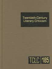 Twentieth-Century Literary Criticism, Volume 185: Criticism of the Works of Novelists, Poets, Playwrights, Short Story Writers, and Other Creative Wri