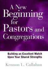 A New Beginning for Pastors and Congregations: Building an Excellent Match Upon Your Shared Strengths