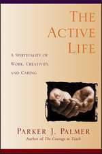 The Active Life: A Spirituality of Work, Creativity, and Caring